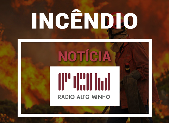 Depois de Paradela o fogo em Arcos de Valdevez obriga à evacução de Várzea