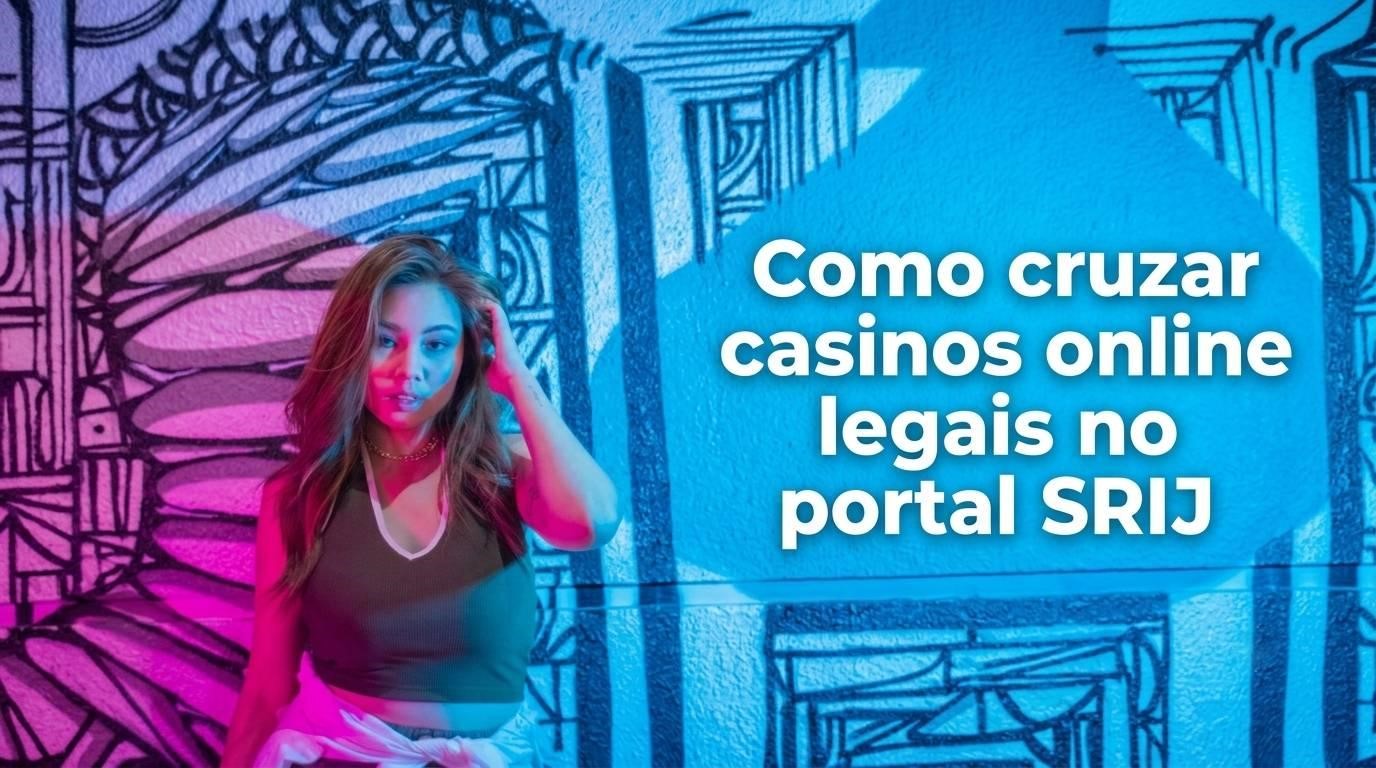 Como cruzar casinos online legais no portal SRIJ